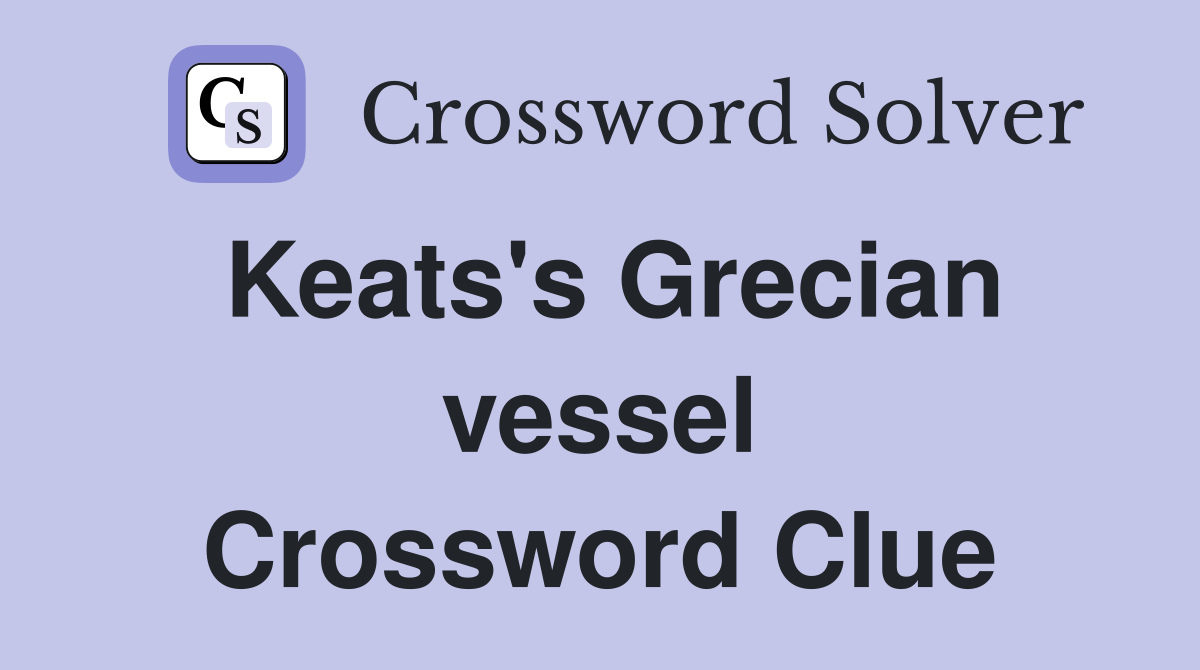 Keats's Grecian vessel Crossword Clue