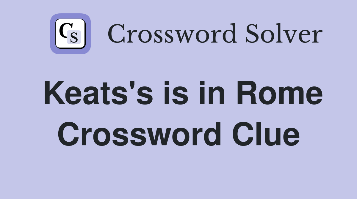 Keats's is in Rome Crossword Clue