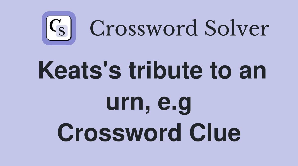 Keats's tribute to an urn, e.g Crossword Clue