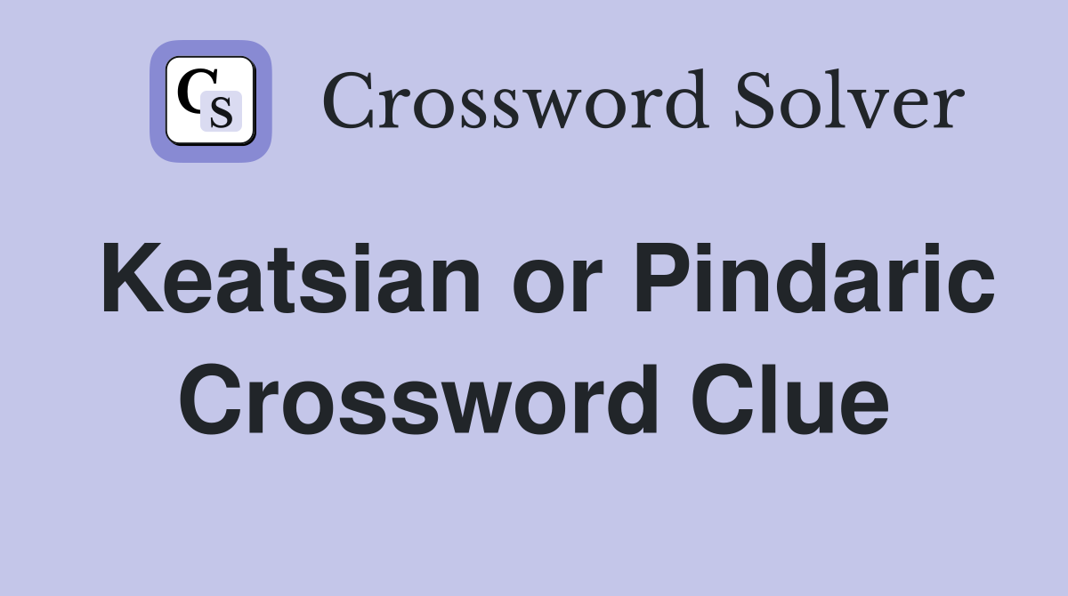 Keatsian or Pindaric Crossword Clue