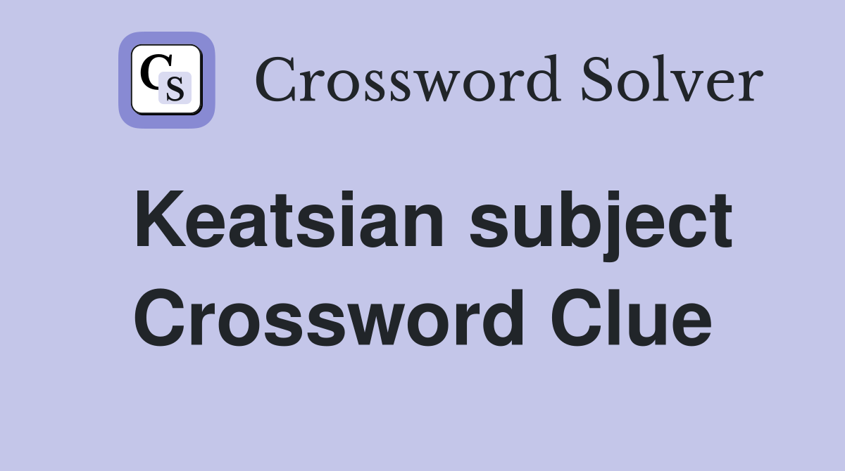 Keatsian subject Crossword Clue