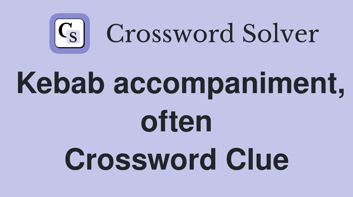 Kebab accompaniment, often Crossword Clue
