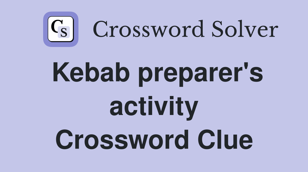 Kebab preparer's activity Crossword Clue