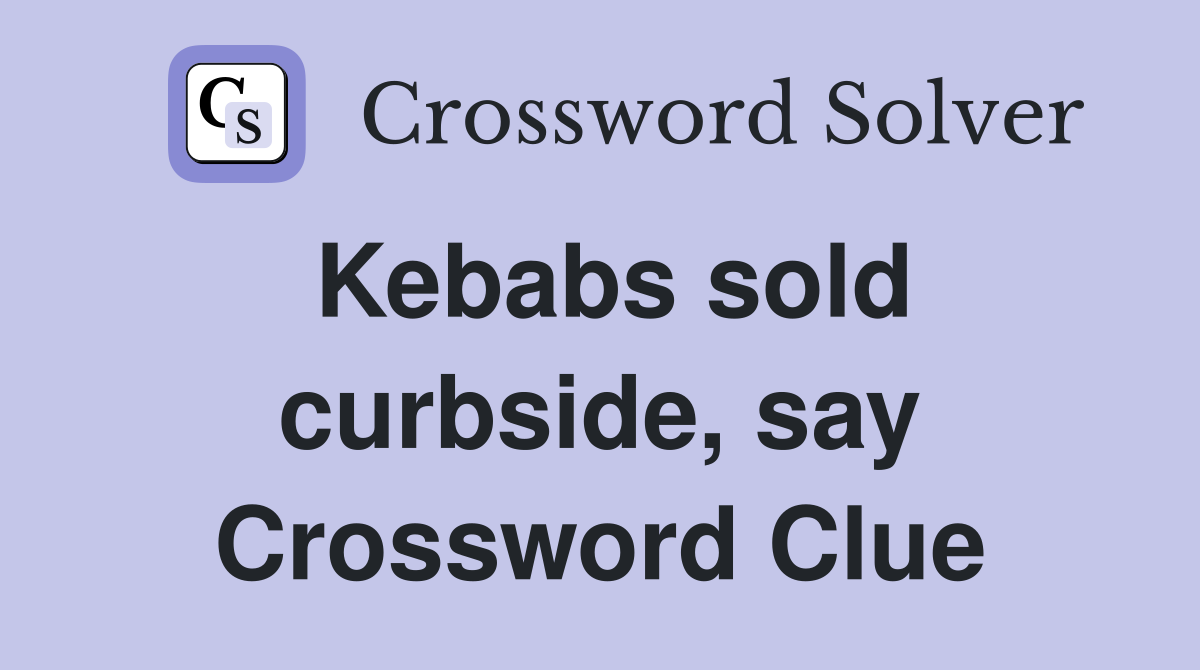 Kebabs sold curbside, say Crossword Clue
