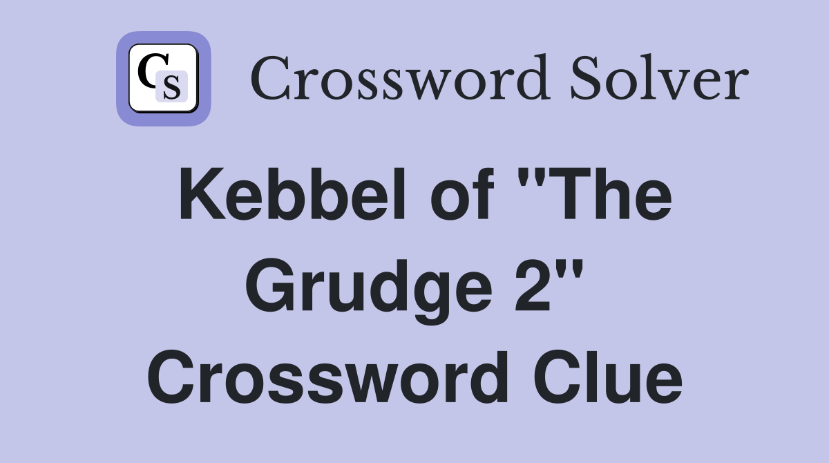 Kebbel of "The Grudge 2" Crossword Clue