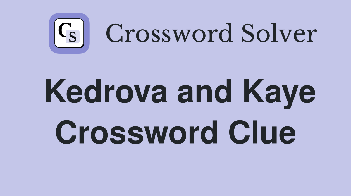 Kedrova and Kaye Crossword Clue