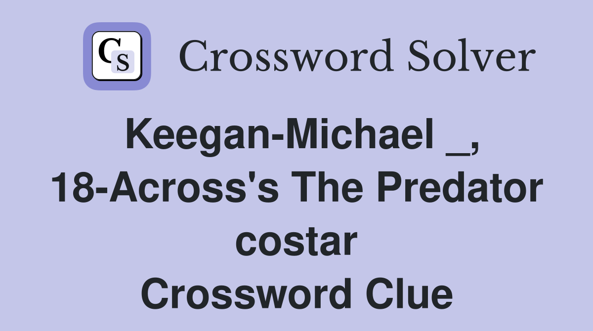 Keegan-Michael _, 18-Across's The Predator costar Crossword Clue