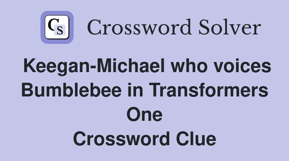 Keegan-Michael who voices Bumblebee in Transformers One Crossword Clue