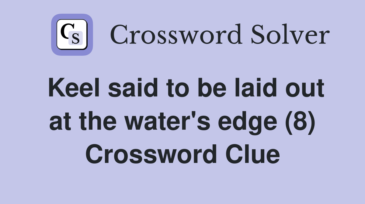 Keel said to be laid out at the water's edge (8) Crossword Clue