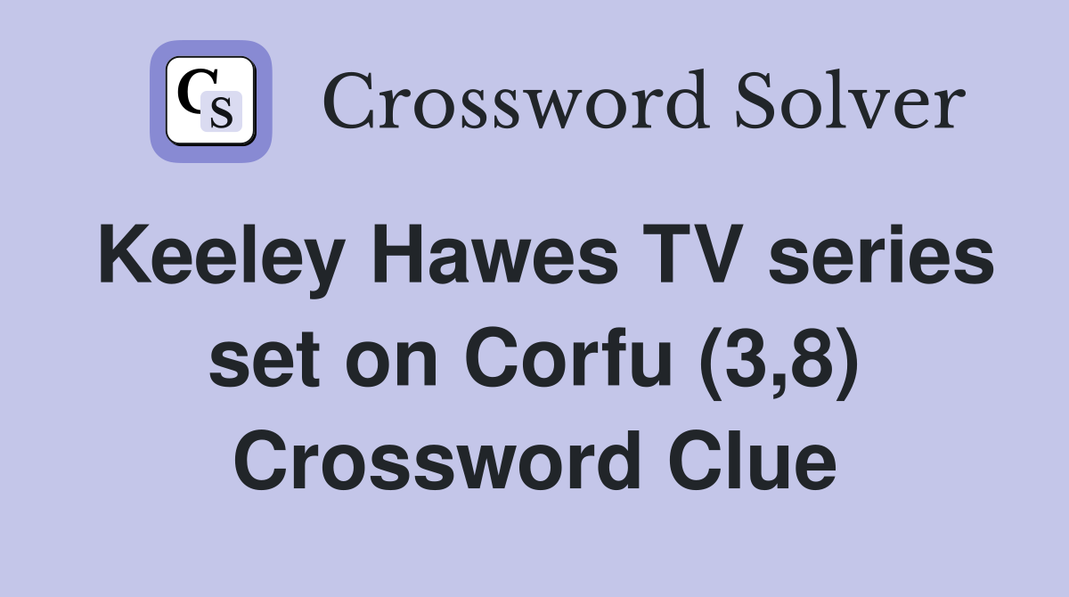 Keeley Hawes TV series set on Corfu (3,8) Crossword Clue
