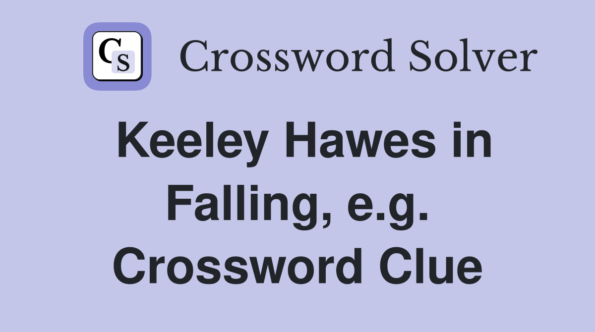 Keeley Hawes in Falling, e.g. Crossword Clue