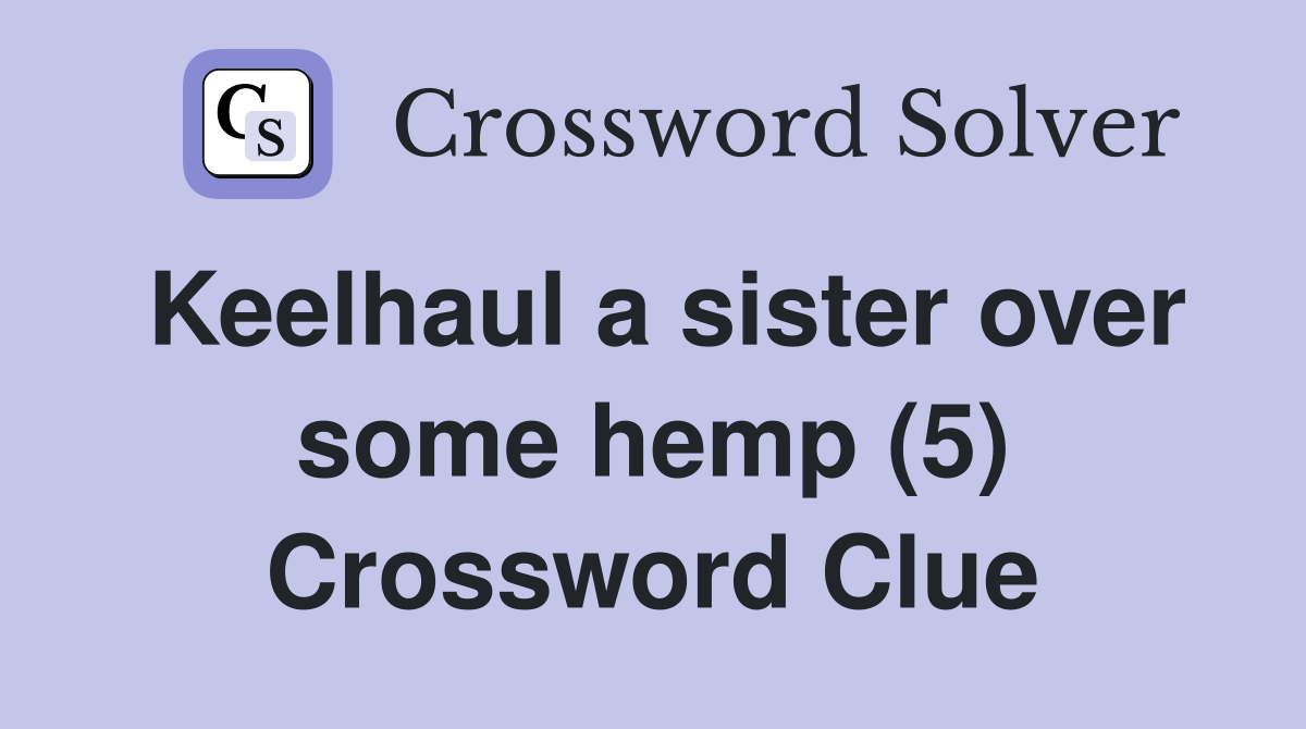 Keelhaul a sister over some hemp (5) Crossword Clue