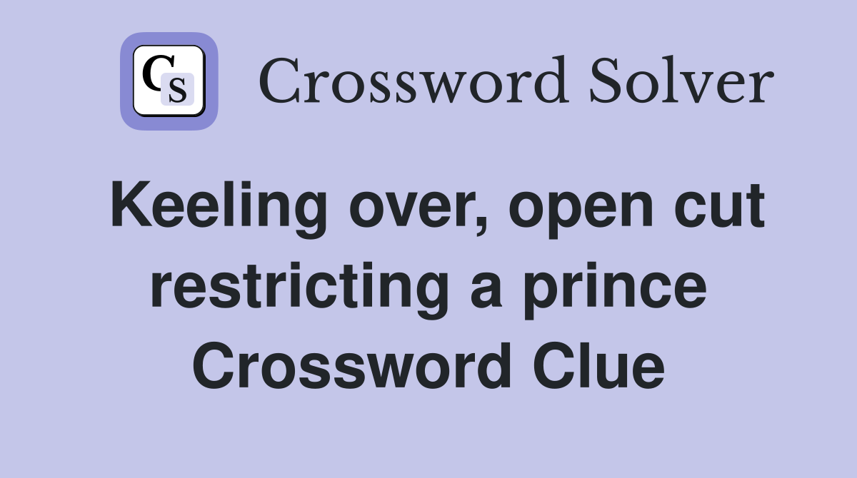 Keeling over, open cut restricting a prince Crossword Clue