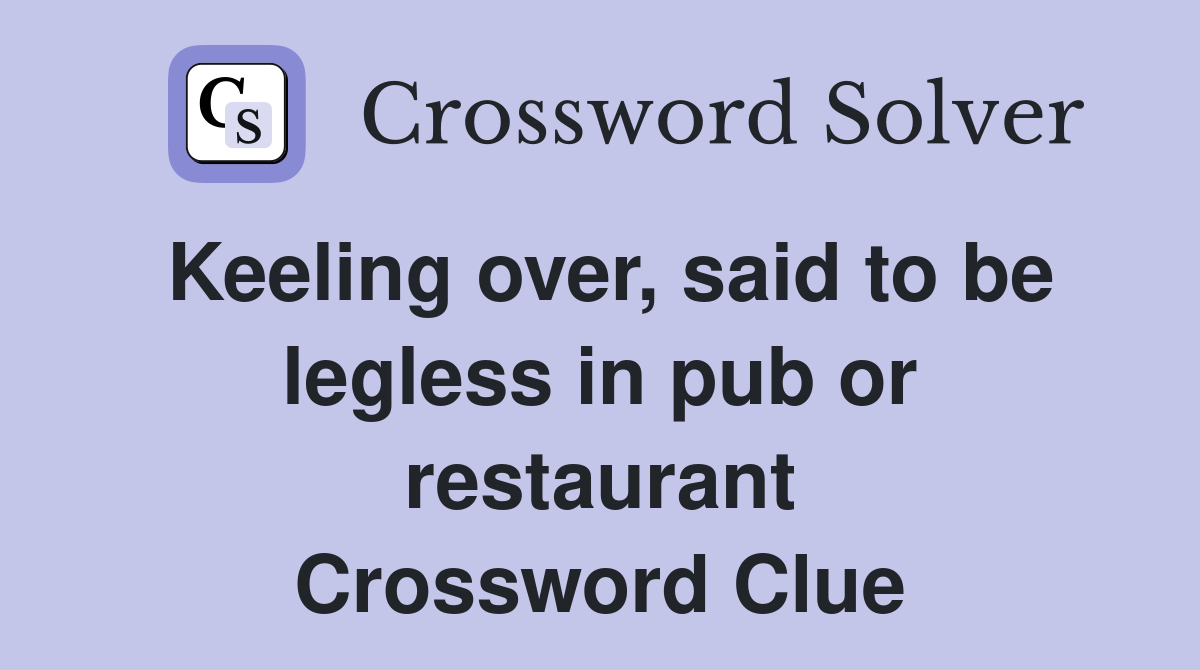 Keeling over, said to be legless in pub or restaurant Crossword Clue