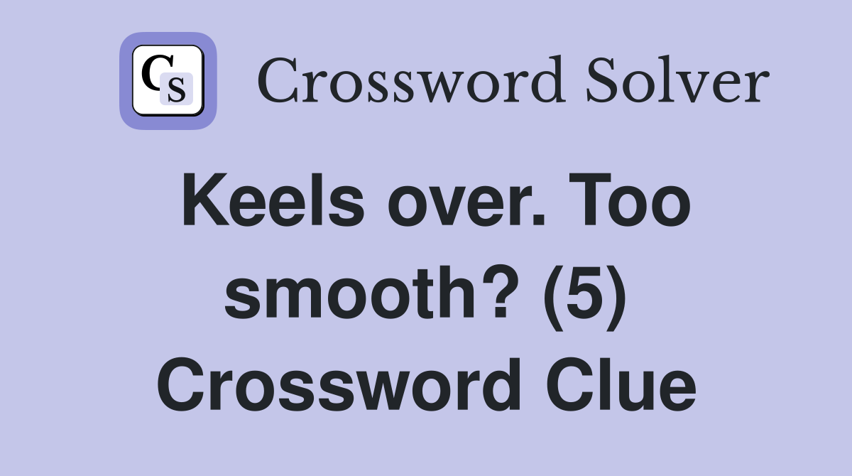 Keels over. Too smooth? (5) Crossword Clue