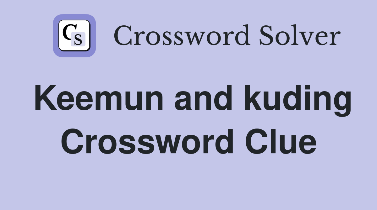 Keemun and kuding Crossword Clue