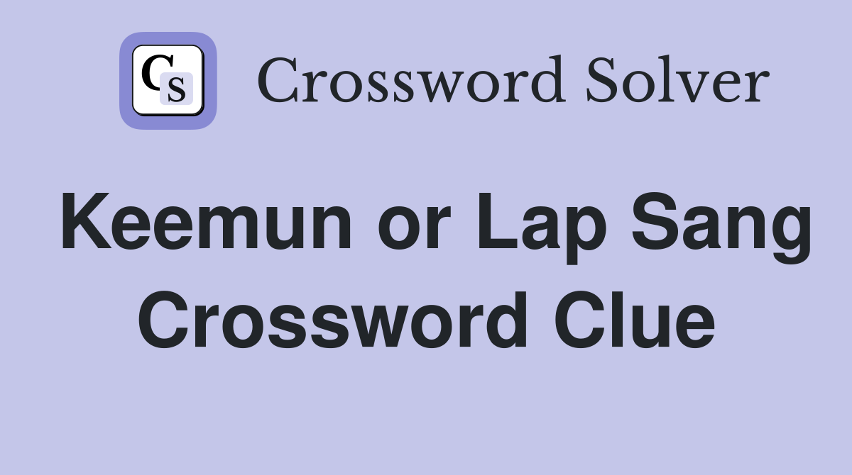 Keemun or Lap Sang Crossword Clue