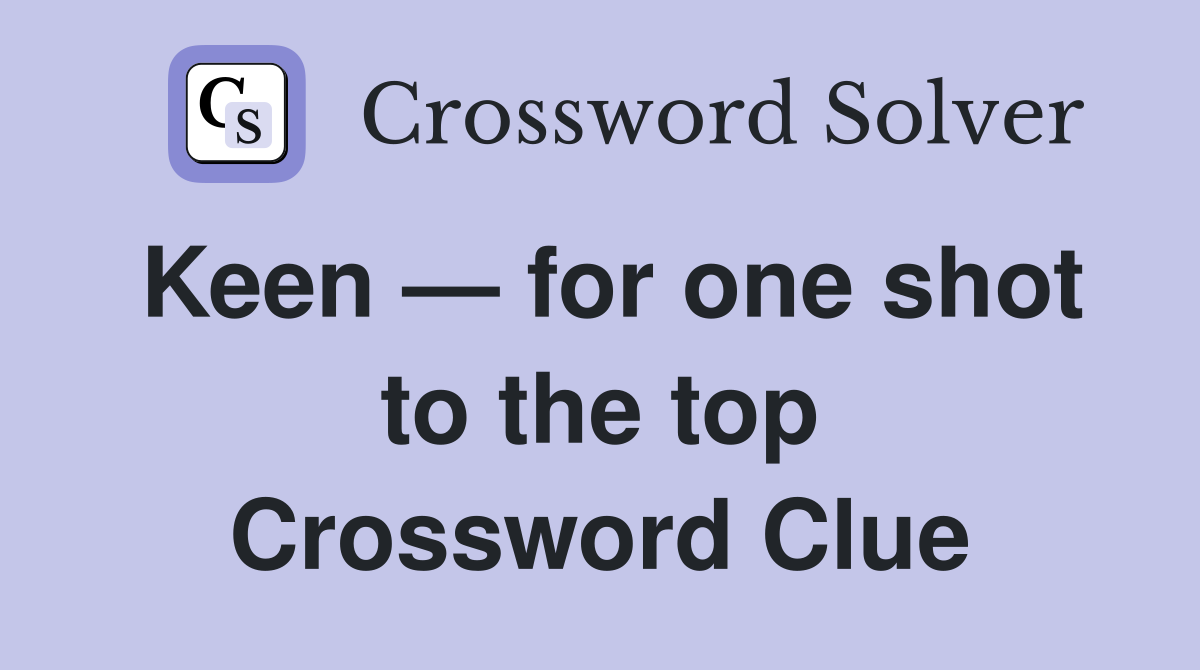 Keen — for one shot to the top Crossword Clue