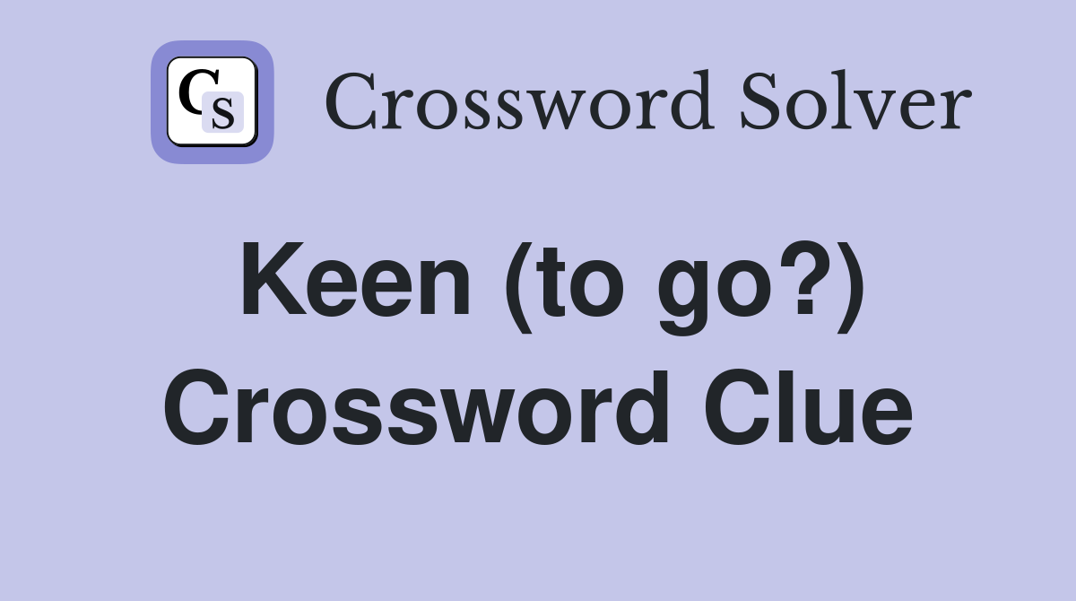 Keen (to go?) Crossword Clue