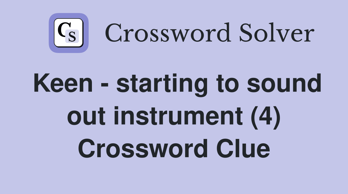 Keen - starting to sound out instrument (4) Crossword Clue
