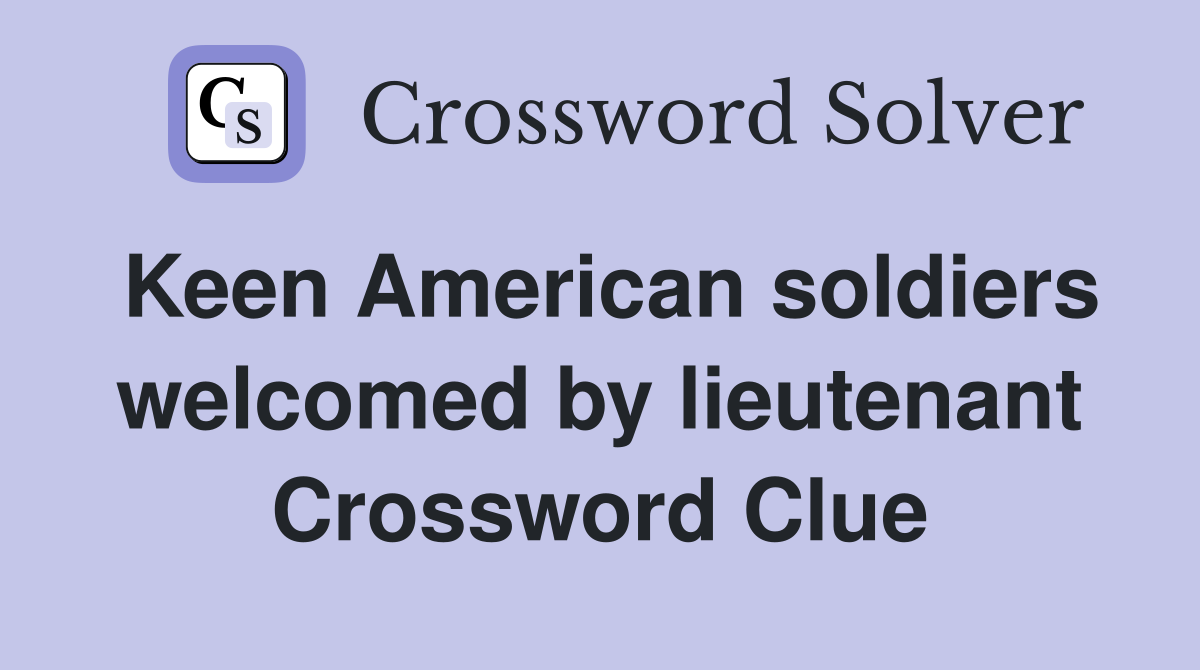 Keen American soldiers welcomed by lieutenant Crossword Clue