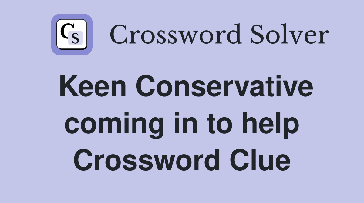 Keen Conservative coming in to help Crossword Clue