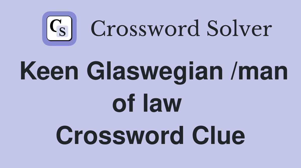 Keen Glaswegian /man of law  Crossword Clue