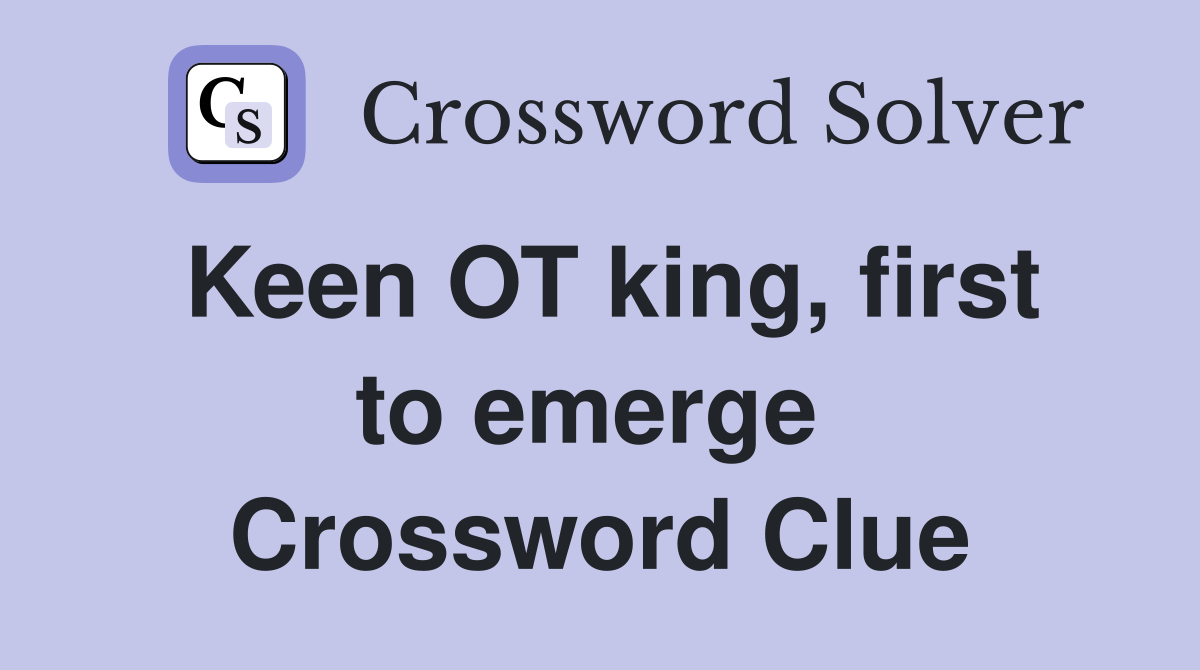 Keen OT king, first to emerge  Crossword Clue