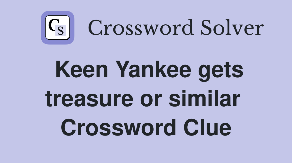 Keen Yankee gets treasure or similar  Crossword Clue