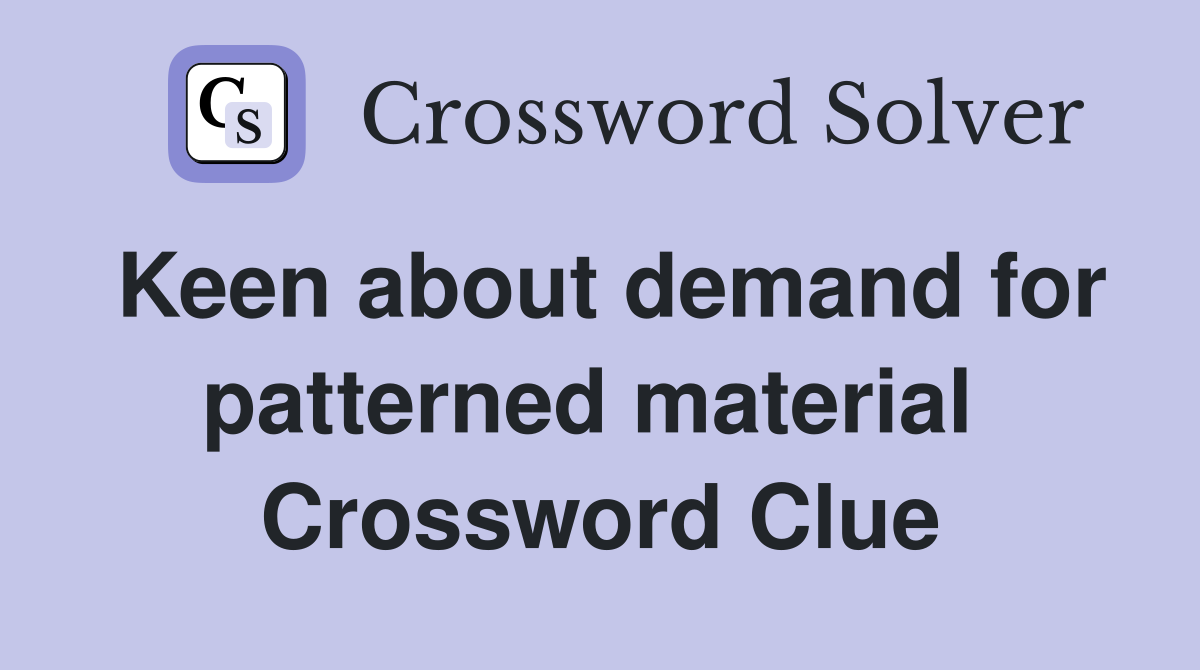 Keen about demand for patterned material  Crossword Clue
