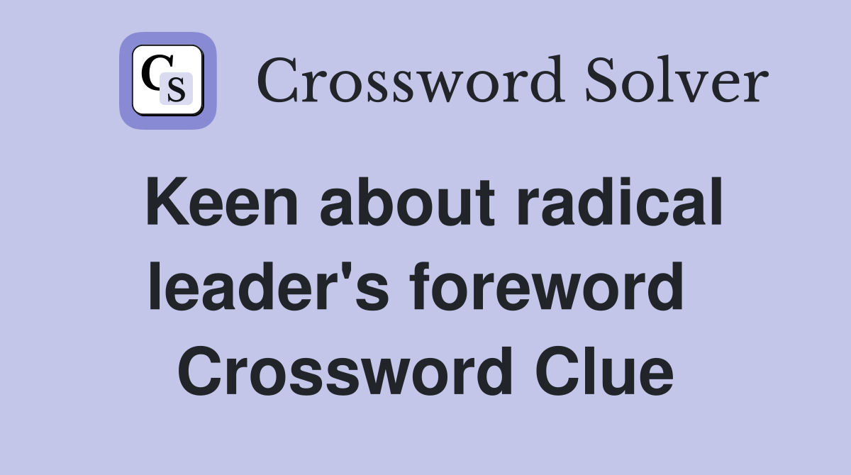 Keen about radical leader's foreword  Crossword Clue