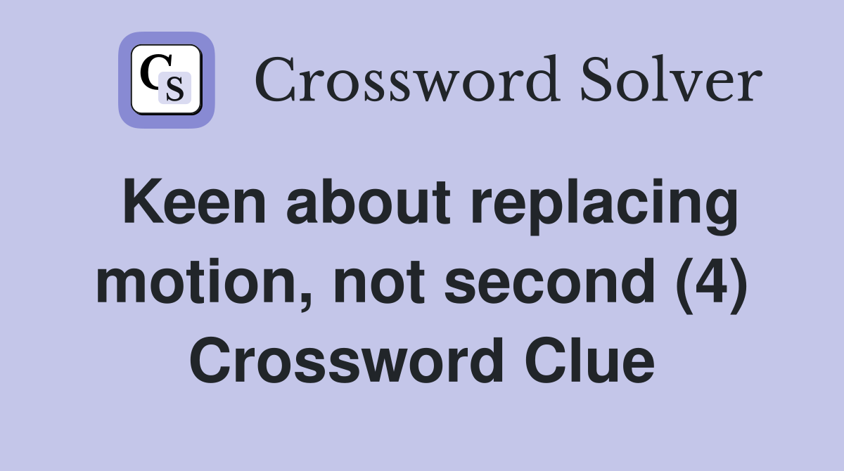 Keen about replacing motion, not second (4) Crossword Clue