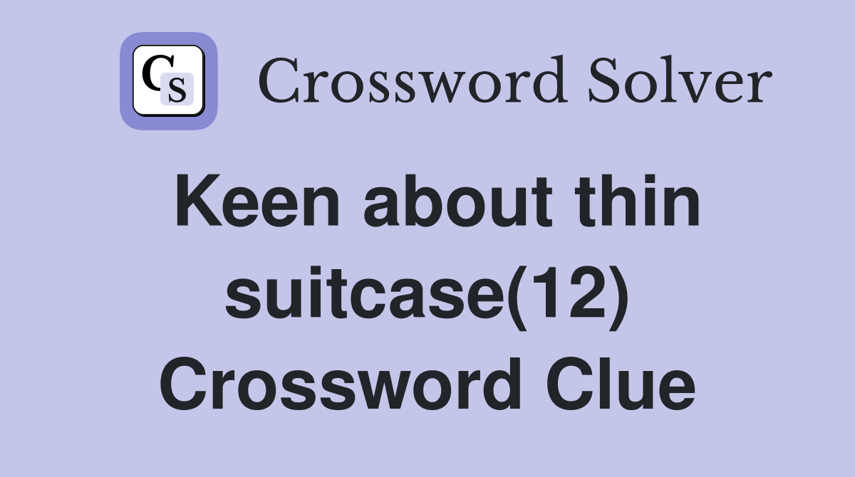 Keen about thin suitcase(12) Crossword Clue