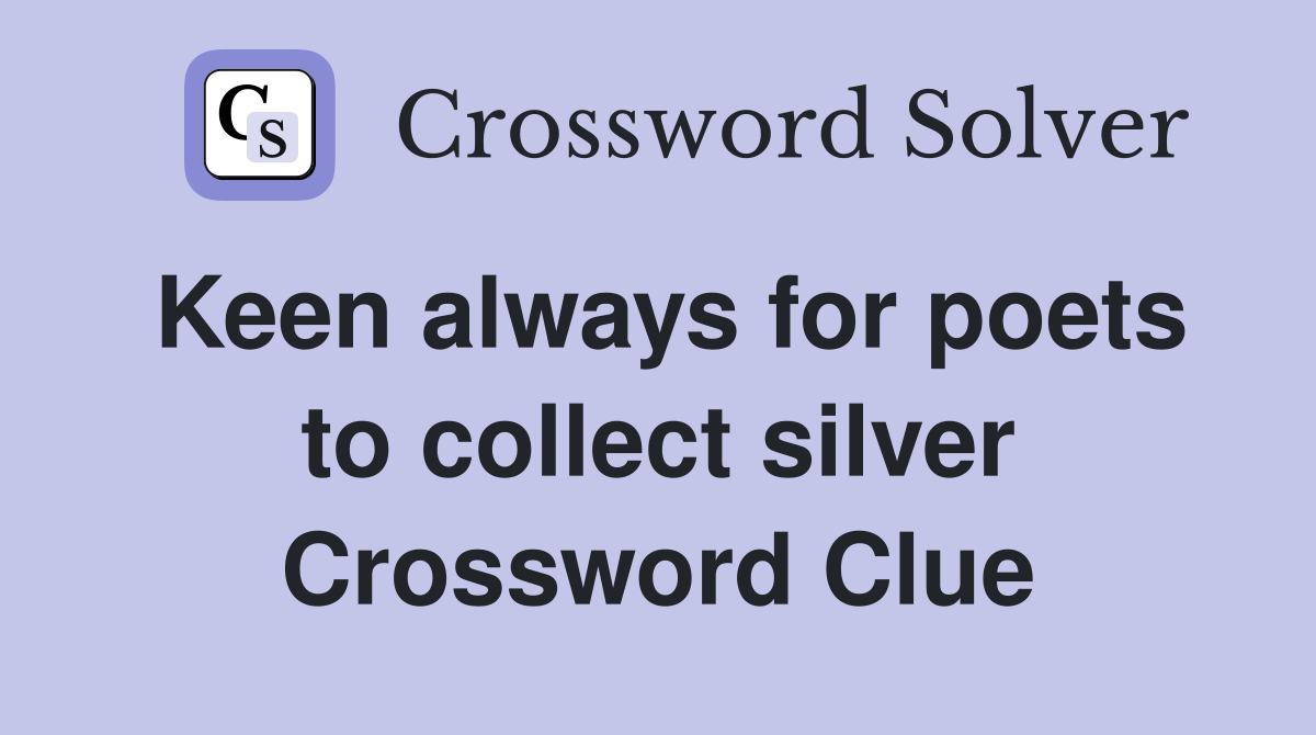 Keen always for poets to collect silver Crossword Clue