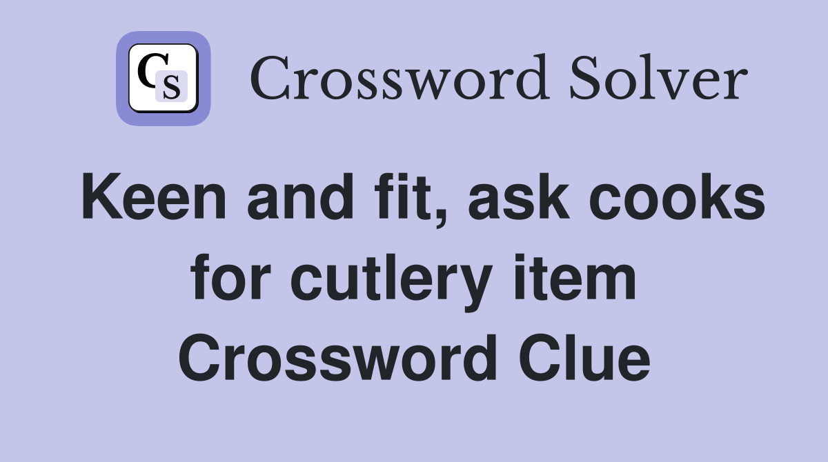 Keen and fit, ask cooks for cutlery item Crossword Clue