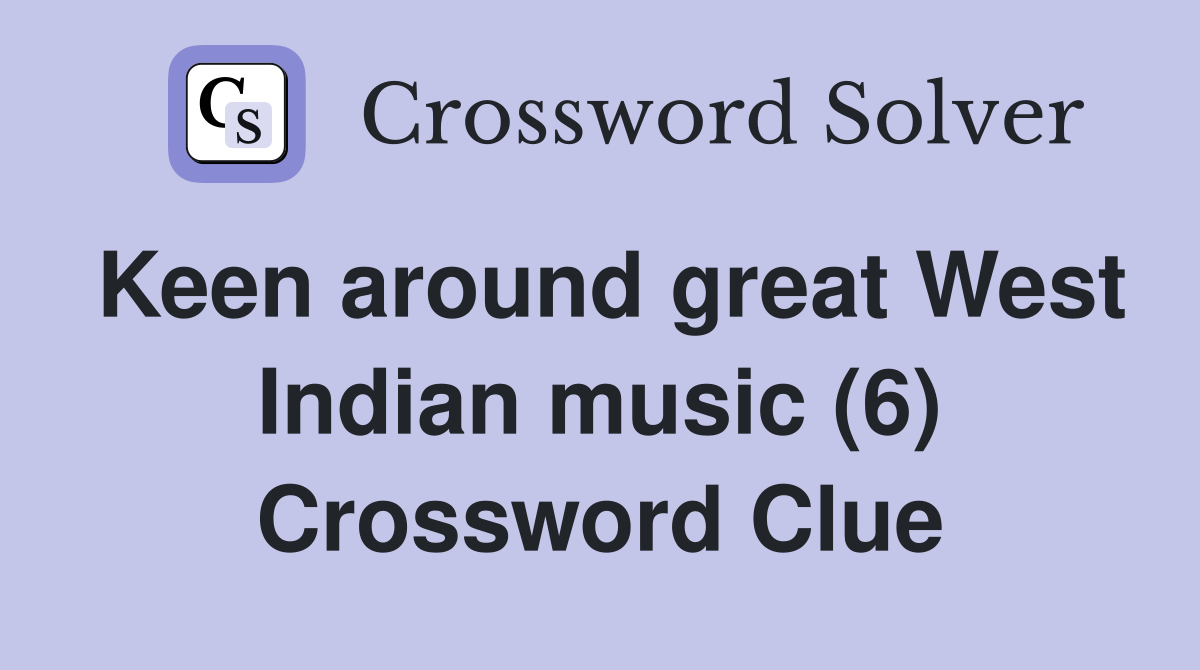 Keen around great West Indian music (6) Crossword Clue