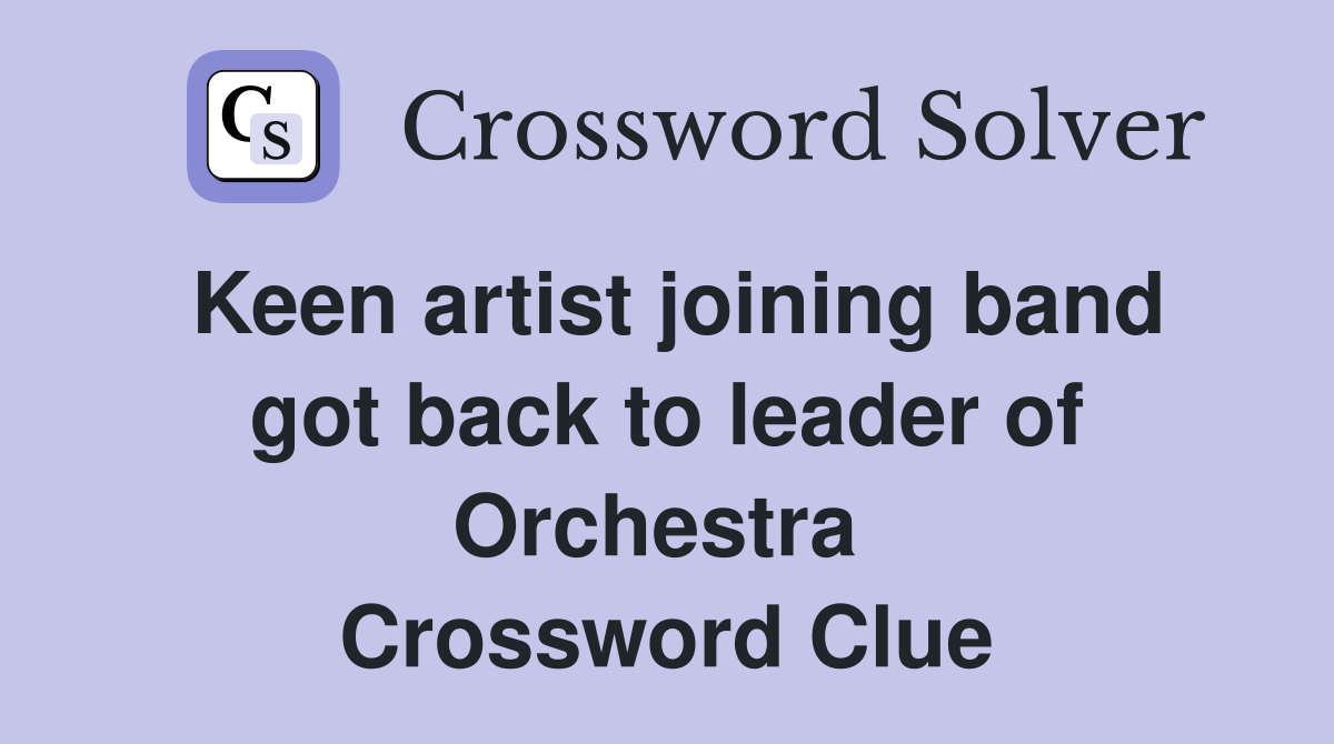Keen artist joining band got back to leader of Orchestra  Crossword Clue