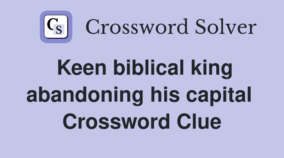 Keen biblical king abandoning his capital  Crossword Clue