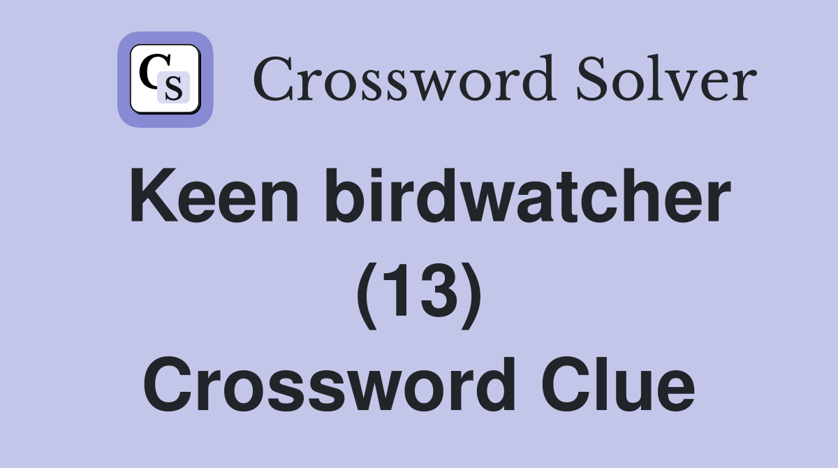 Keen birdwatcher (13) Crossword Clue