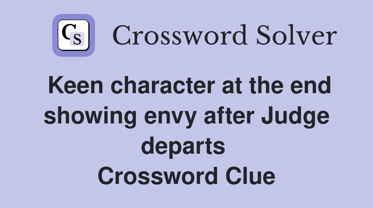 Keen character at the end showing envy after Judge departs  Crossword Clue