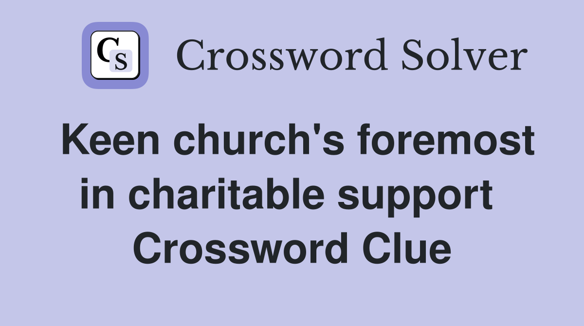 Keen church's foremost in charitable support  Crossword Clue