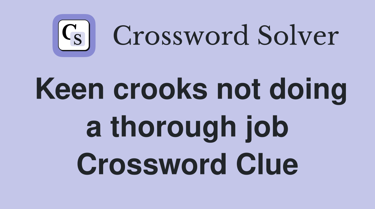 Keen crooks not doing a thorough job Crossword Clue