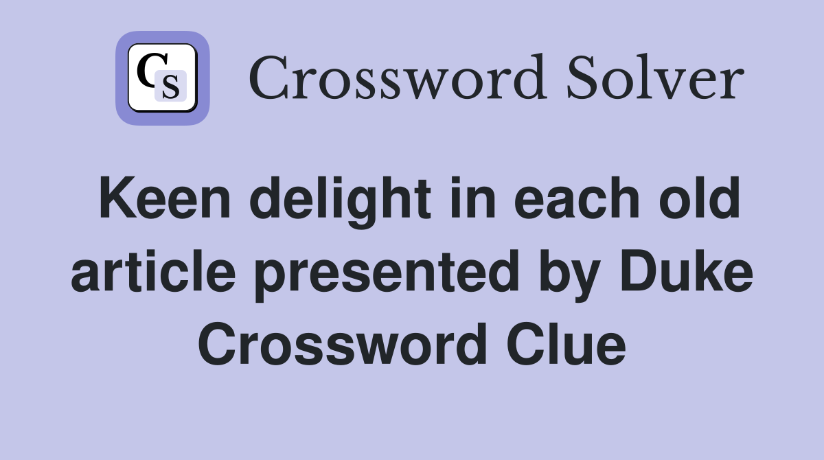 Keen delight in each old article presented by Duke Crossword Clue