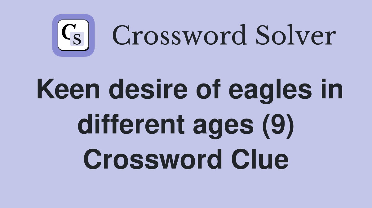 Keen desire of eagles in different ages (9) Crossword Clue