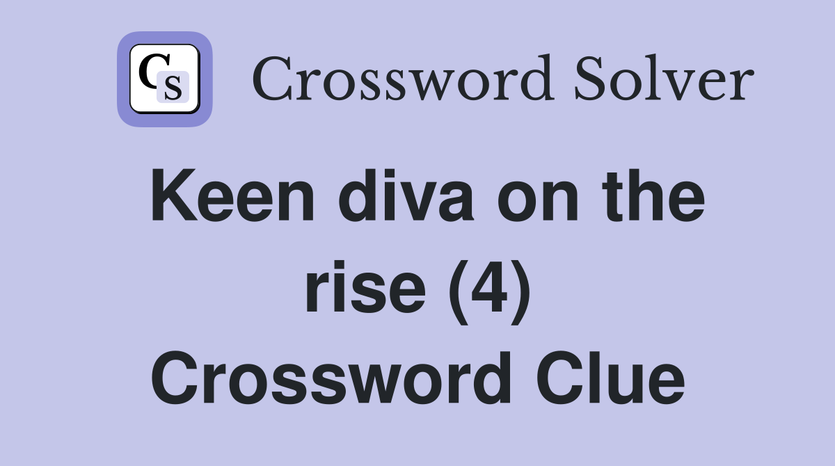 Keen diva on the rise (4) Crossword Clue