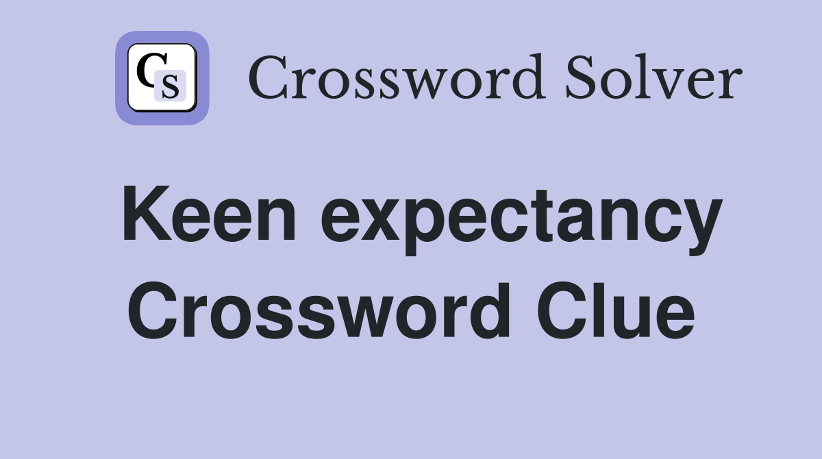 Keen expectancy Crossword Clue