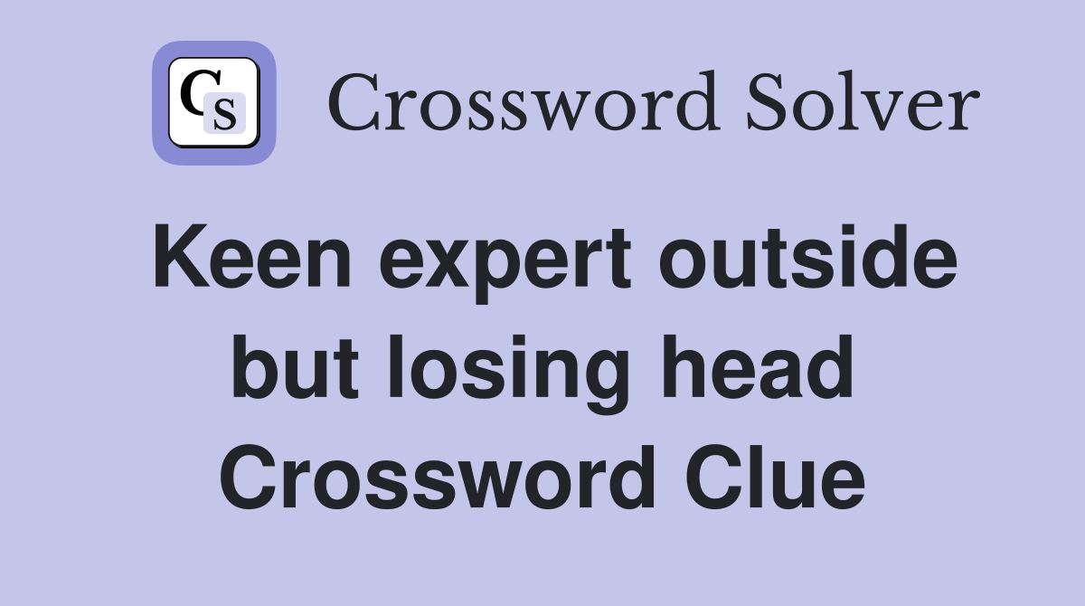 Keen expert outside but losing head Crossword Clue