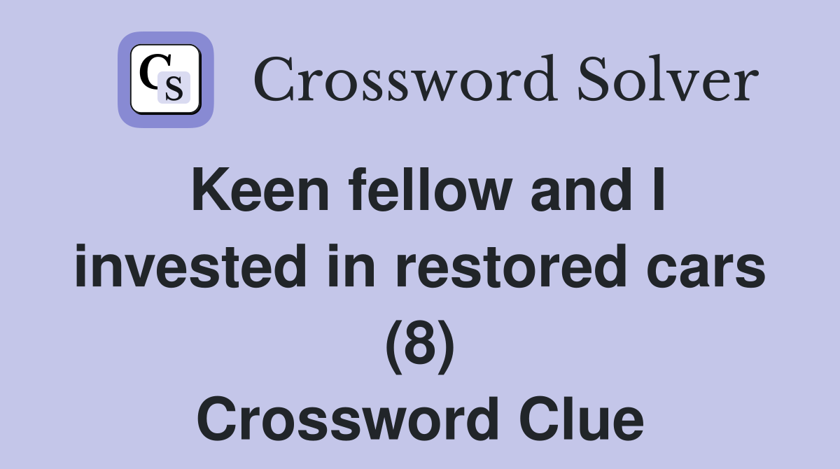 Keen fellow and I invested in restored cars (8) Crossword Clue