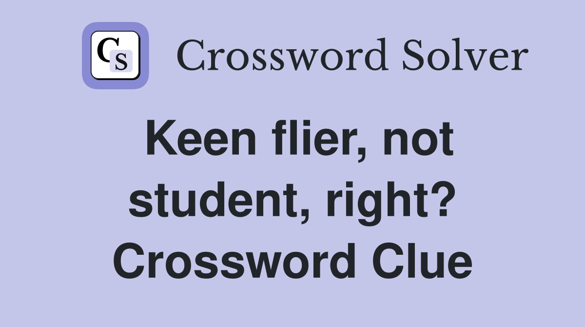 Keen flier, not student, right? Crossword Clue