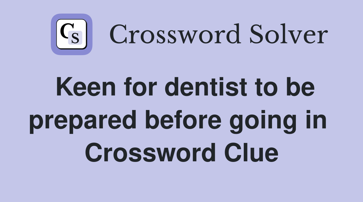 Keen for dentist to be prepared before going in  Crossword Clue